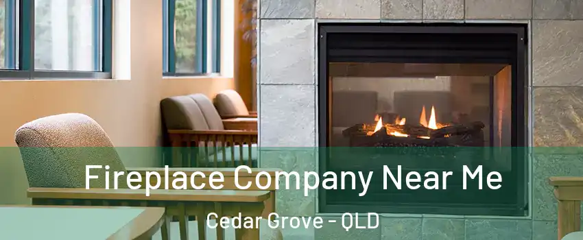 Fireplace Company Near Me Cedar Grove - QLD