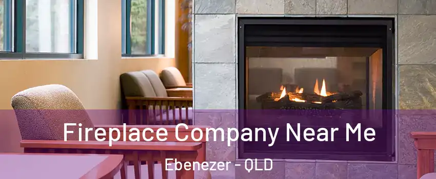 Fireplace Company Near Me Ebenezer - QLD