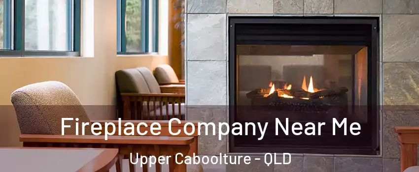 Fireplace Company Near Me Upper Caboolture - QLD
