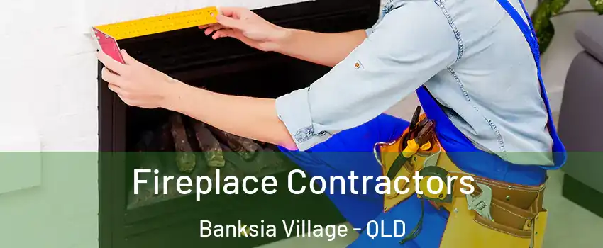 Fireplace Contractors Banksia Village - QLD
