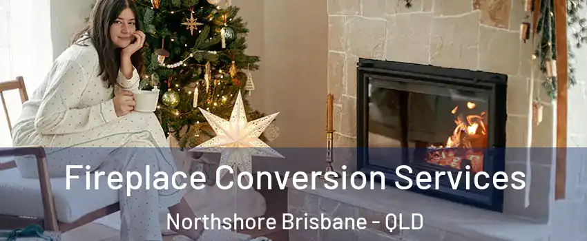 Fireplace Conversion Services Northshore Brisbane - QLD