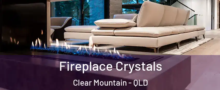 Fireplace Crystals Clear Mountain - QLD