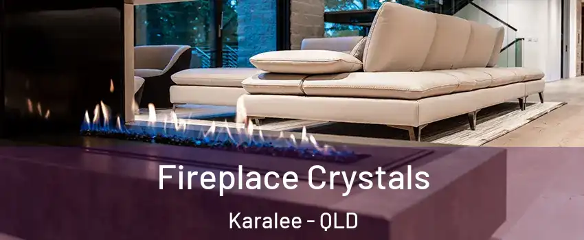 Fireplace Crystals Karalee - QLD
