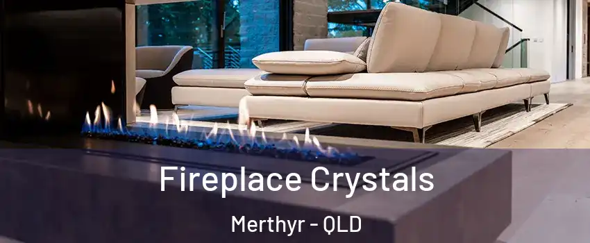 Fireplace Crystals Merthyr - QLD