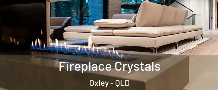 Fireplace Crystals Oxley - QLD