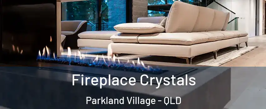 Fireplace Crystals Parkland Village - QLD