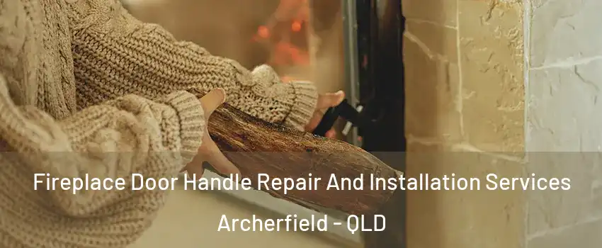 Fireplace Door Handle Repair And Installation Services Archerfield - QLD