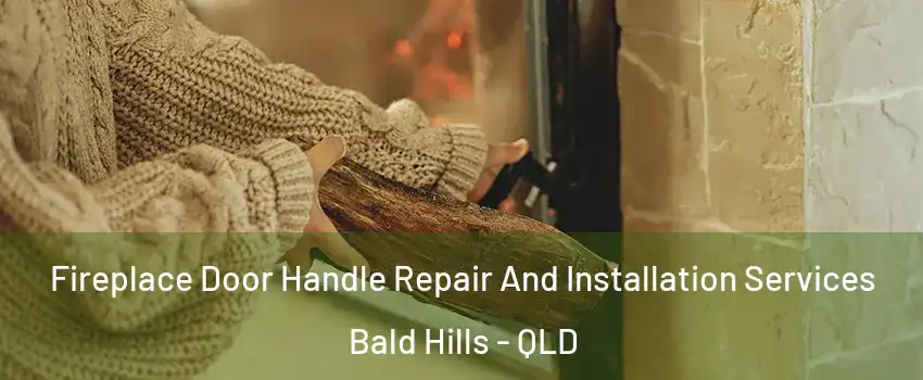 Fireplace Door Handle Repair And Installation Services Bald Hills - QLD