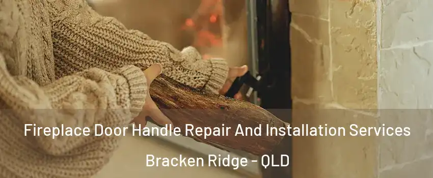 Fireplace Door Handle Repair And Installation Services Bracken Ridge - QLD