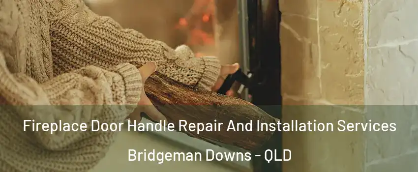 Fireplace Door Handle Repair And Installation Services Bridgeman Downs - QLD