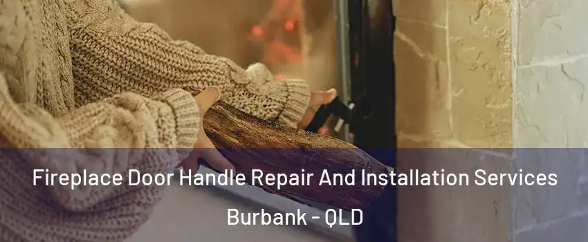 Fireplace Door Handle Repair And Installation Services Burbank - QLD