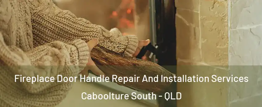 Fireplace Door Handle Repair And Installation Services Caboolture South - QLD