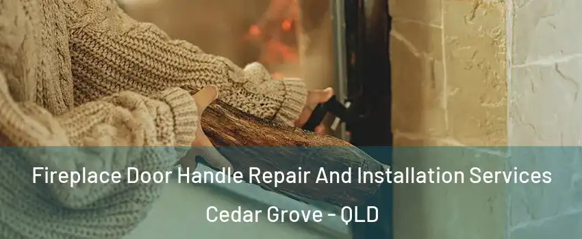 Fireplace Door Handle Repair And Installation Services Cedar Grove - QLD