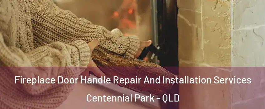 Fireplace Door Handle Repair And Installation Services Centennial Park - QLD
