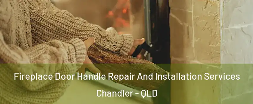 Fireplace Door Handle Repair And Installation Services Chandler - QLD