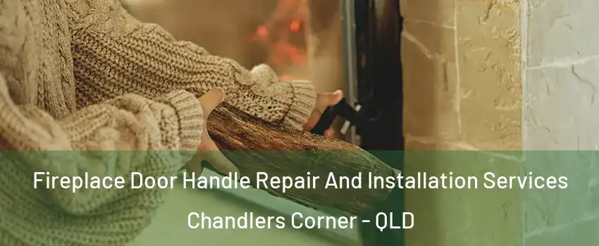 Fireplace Door Handle Repair And Installation Services Chandlers Corner - QLD