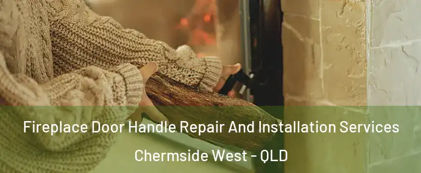 Fireplace Door Handle Repair And Installation Services Chermside West - QLD