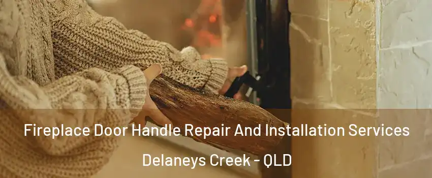 Fireplace Door Handle Repair And Installation Services Delaneys Creek - QLD