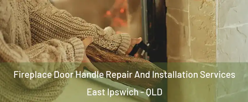 Fireplace Door Handle Repair And Installation Services East Ipswich - QLD