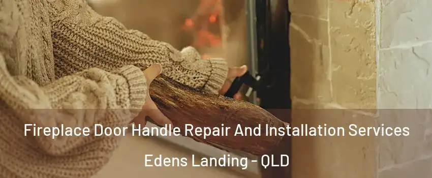 Fireplace Door Handle Repair And Installation Services Edens Landing - QLD