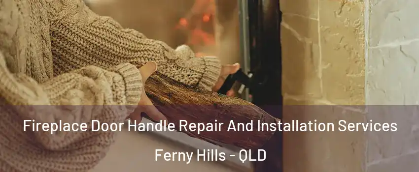Fireplace Door Handle Repair And Installation Services Ferny Hills - QLD