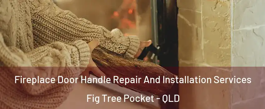 Fireplace Door Handle Repair And Installation Services Fig Tree Pocket - QLD