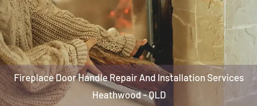 Fireplace Door Handle Repair And Installation Services Heathwood - QLD