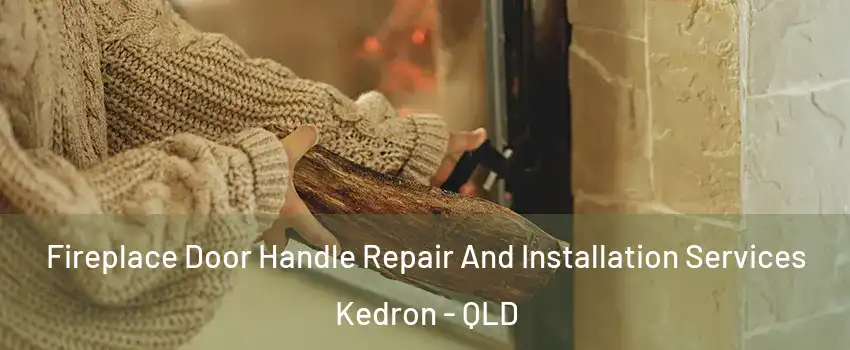 Fireplace Door Handle Repair And Installation Services Kedron - QLD