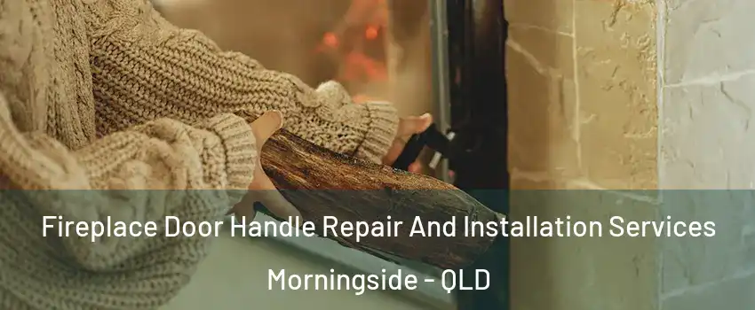 Fireplace Door Handle Repair And Installation Services Morningside - QLD