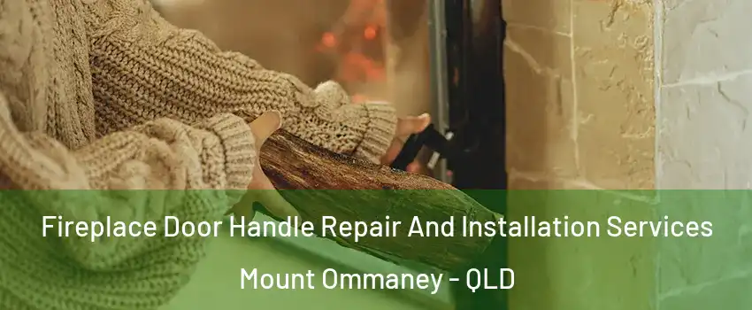 Fireplace Door Handle Repair And Installation Services Mount Ommaney - QLD