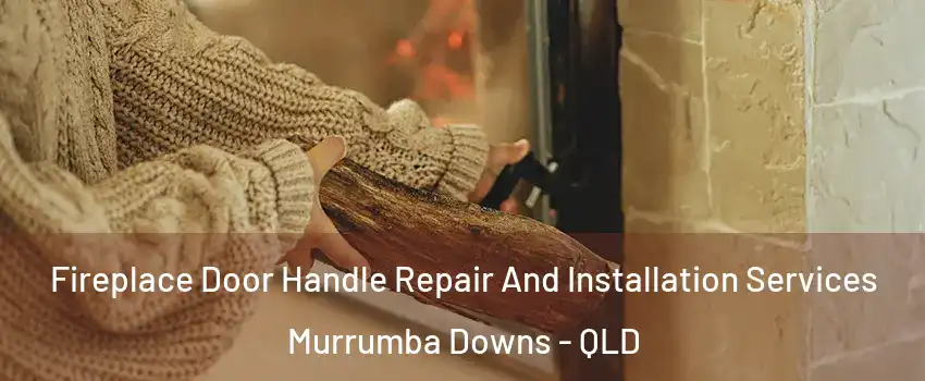Fireplace Door Handle Repair And Installation Services Murrumba Downs - QLD
