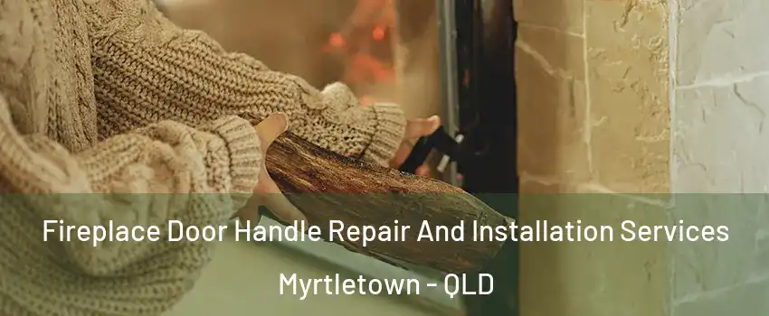 Fireplace Door Handle Repair And Installation Services Myrtletown - QLD