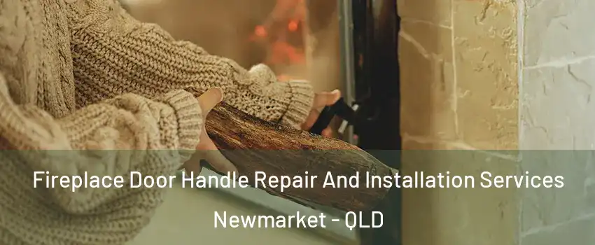 Fireplace Door Handle Repair And Installation Services Newmarket - QLD