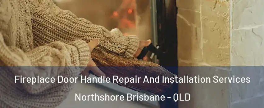 Fireplace Door Handle Repair And Installation Services Northshore Brisbane - QLD