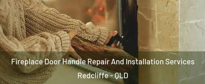 Fireplace Door Handle Repair And Installation Services Redcliffe - QLD