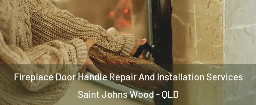 Fireplace Door Handle Repair And Installation Services Saint Johns Wood - QLD