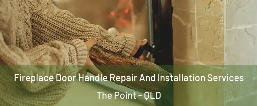 Fireplace Door Handle Repair And Installation Services The Point - QLD