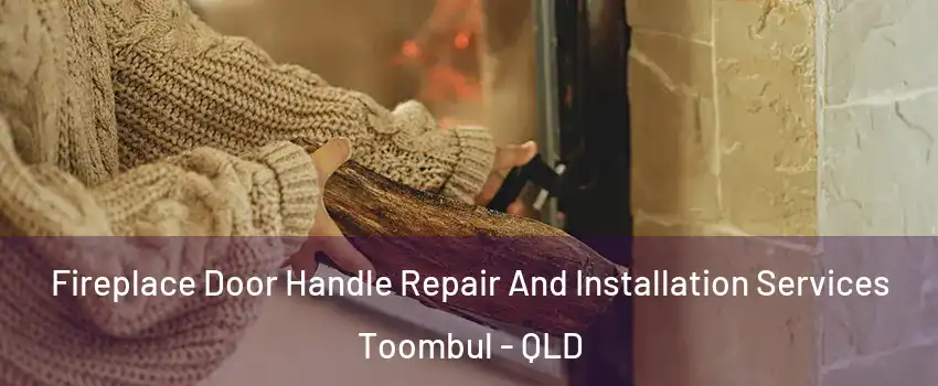 Fireplace Door Handle Repair And Installation Services Toombul - QLD