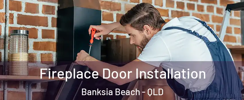 Fireplace Door Installation Banksia Beach - QLD