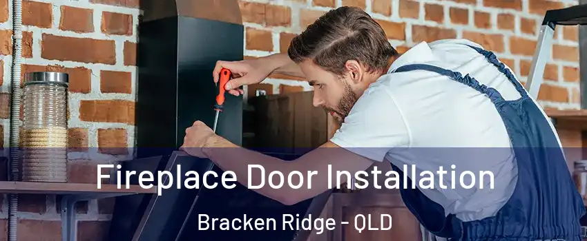Fireplace Door Installation Bracken Ridge - QLD