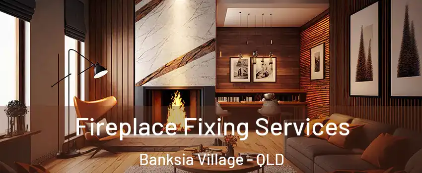Fireplace Fixing Services Banksia Village - QLD