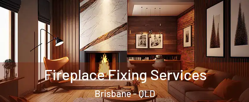 Fireplace Fixing Services Brisbane - QLD