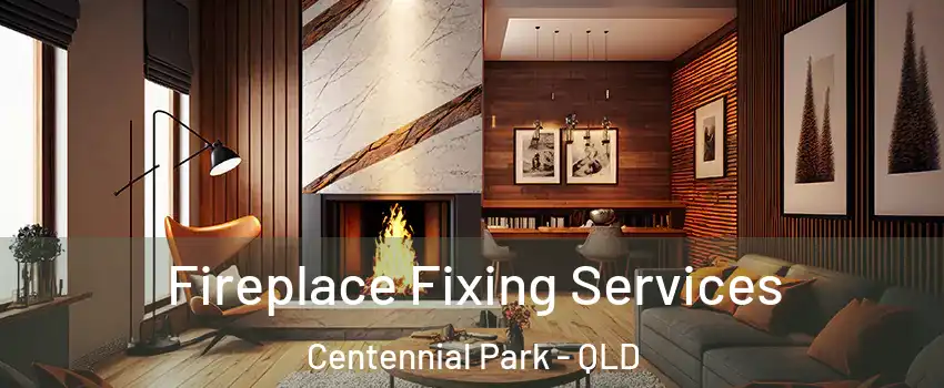 Fireplace Fixing Services Centennial Park - QLD