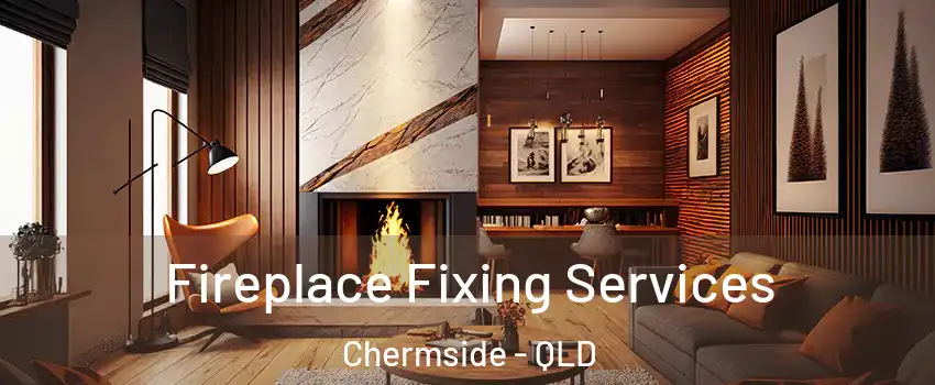 Fireplace Fixing Services Chermside - QLD