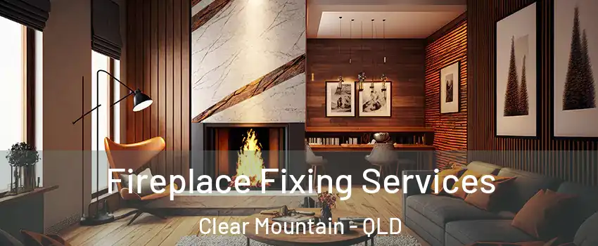 Fireplace Fixing Services Clear Mountain - QLD