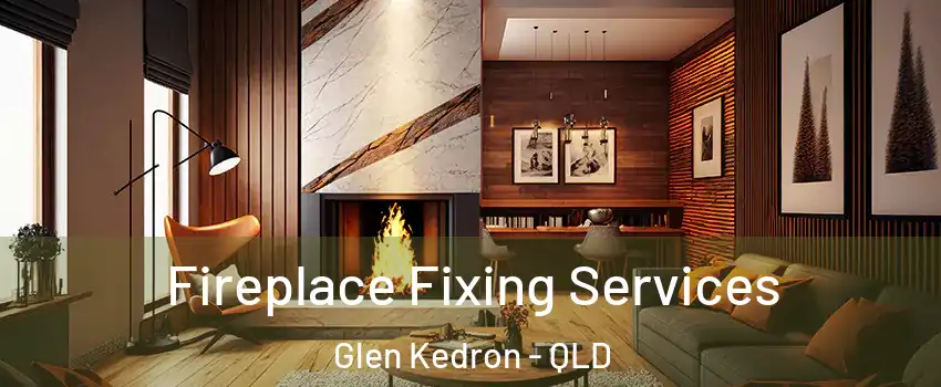 Fireplace Fixing Services Glen Kedron - QLD