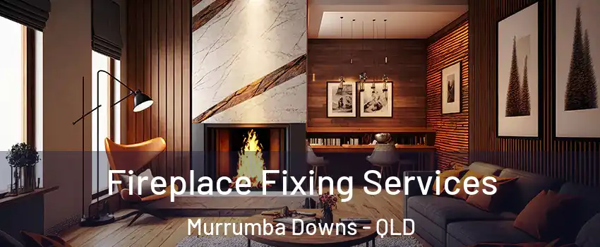 Fireplace Fixing Services Murrumba Downs - QLD