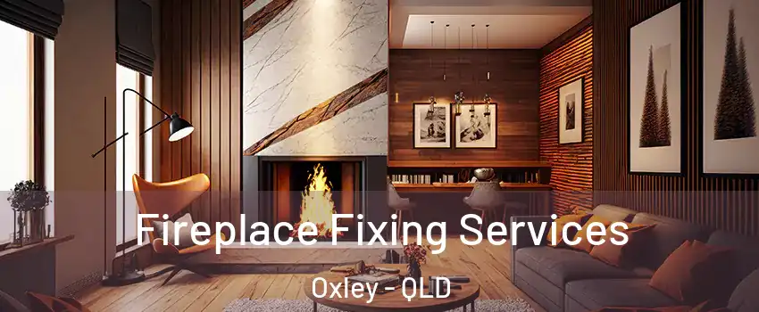 Fireplace Fixing Services Oxley - QLD