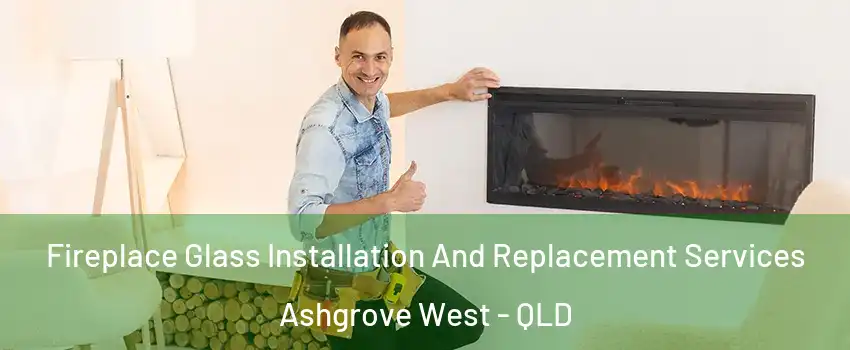 Fireplace Glass Installation And Replacement Services Ashgrove West - QLD