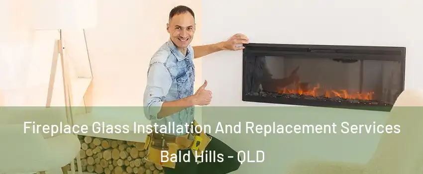Fireplace Glass Installation And Replacement Services Bald Hills - QLD